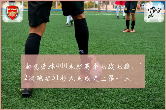 麦克劳林400米栏赛季七战七捷，12次跑进51秒大关成史上第一人